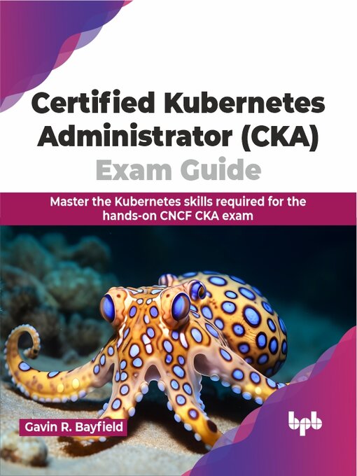 Title details for Certified Kubernetes Administrator (CKA) Exam Guide by Gavin R. Bayfield - Available